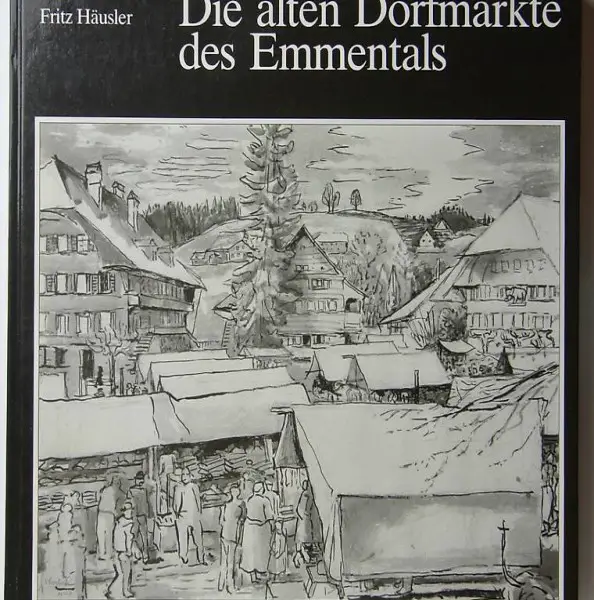 Häusler, Fritz. Die alten Dorfmärkte des Emmentals.